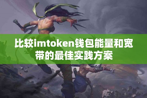 比较imtoken钱包能量和宽带的最佳实践方案