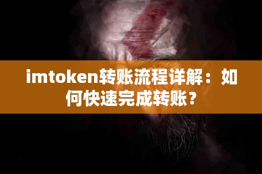 imtoken转账流程详解：如何快速完成转账？
