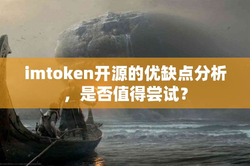 imtoken开源的优缺点分析，是否值得尝试？