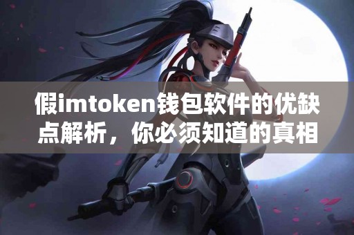 假imtoken钱包软件的优缺点解析，你必须知道的真相