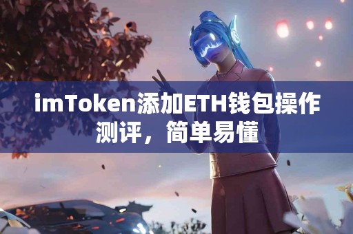 imToken添加ETH钱包操作测评，简单易懂