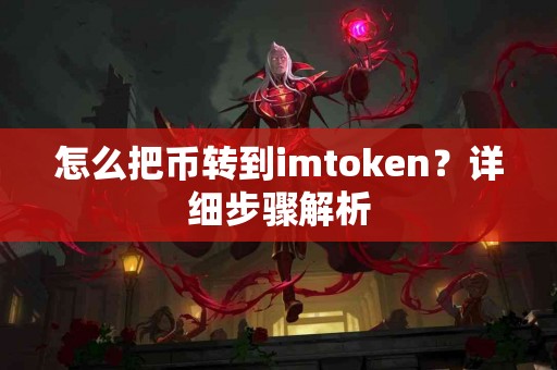 怎么把币转到imtoken？详细步骤解析