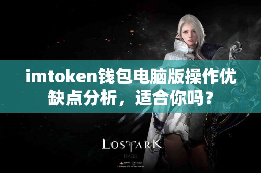 imtoken钱包电脑版操作优缺点分析，适合你吗？