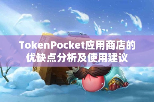 TokenPocket应用商店的优缺点分析及使用建议