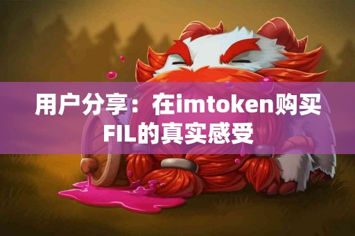 用户分享：在imtoken购买FIL的真实感受