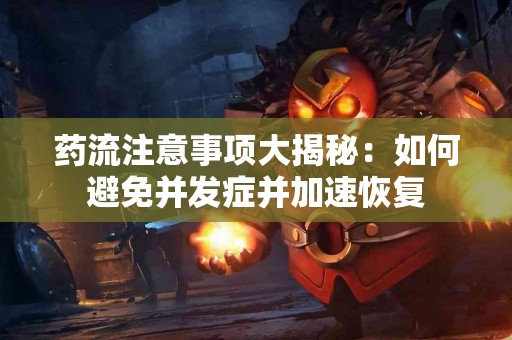 药流注意事项大揭秘：如何避免并发症并加速恢复