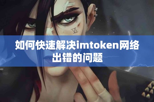 如何快速解决imtoken网络出错的问题