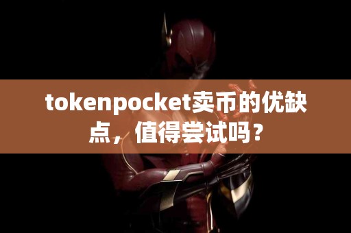 tokenpocket卖币的优缺点，值得尝试吗？