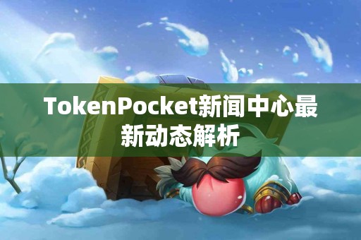 TokenPocket新闻中心最新动态解析