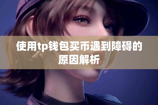 使用tp钱包买币遇到障碍的原因解析