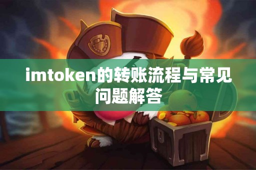 imtoken的转账流程与常见问题解答