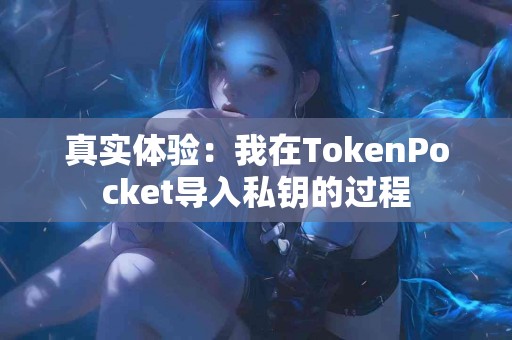 真实体验：我在TokenPocket导入私钥的过程