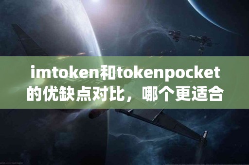 imtoken和tokenpocket的优缺点对比，哪个更适合你？