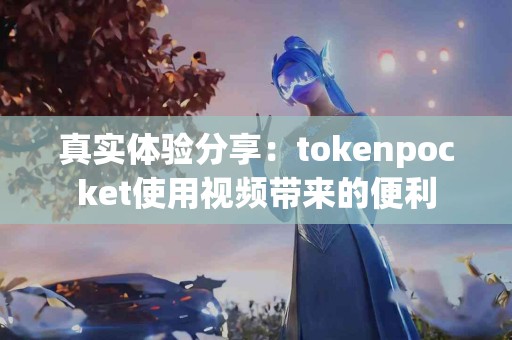 真实体验分享：tokenpocket使用视频带来的便利