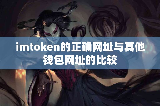 imtoken的正确网址与其他钱包网址的比较