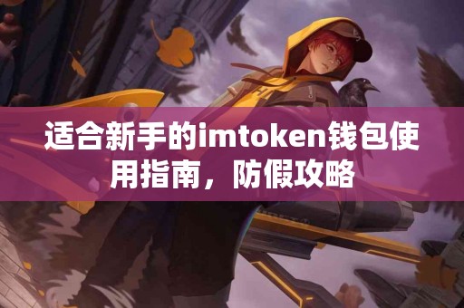 适合新手的imtoken钱包使用指南，防假攻略