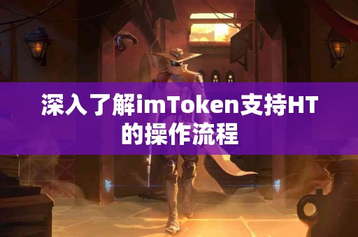 深入了解imToken支持HT的操作流程