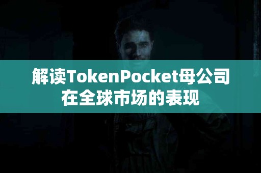解读TokenPocket母公司在全球市场的表现