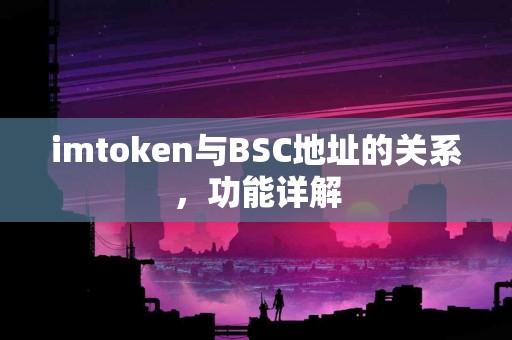 imtoken与BSC地址的关系，功能详解