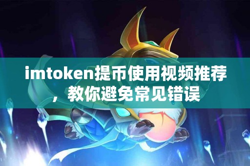 imtoken提币使用视频推荐，教你避免常见错误