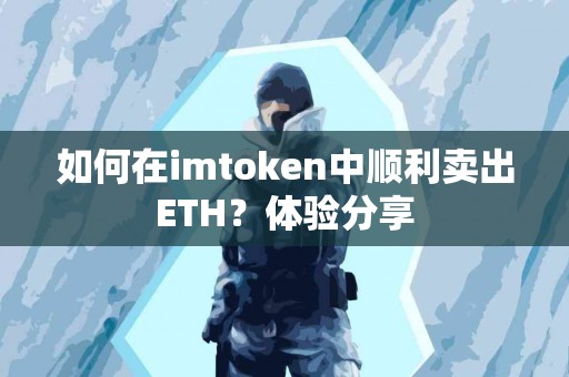 如何在imtoken中顺利卖出ETH？体验分享