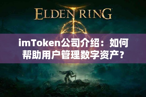 imToken公司介绍：如何帮助用户管理数字资产？