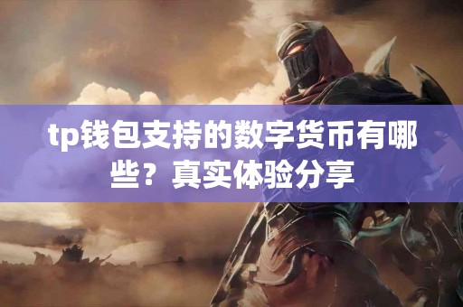 tp钱包支持的数字货币有哪些？真实体验分享
