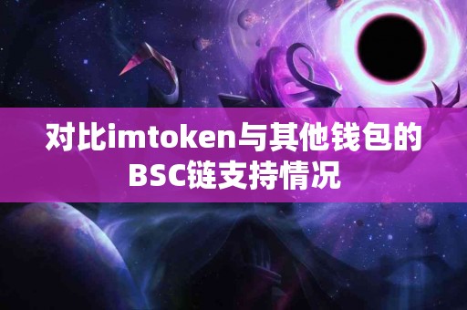对比imtoken与其他钱包的BSC链支持情况