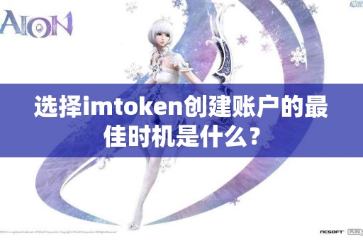 选择imtoken创建账户的最佳时机是什么？