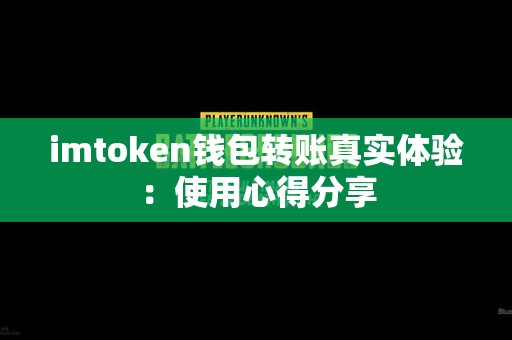 imtoken钱包转账真实体验：使用心得分享