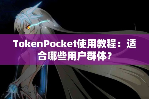 TokenPocket使用教程：适合哪些用户群体？