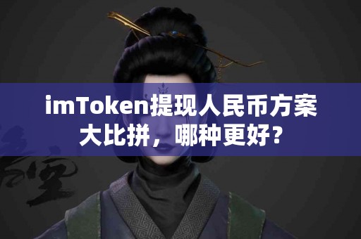 imToken提现人民币方案大比拼，哪种更好？
