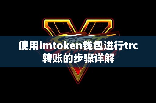 使用imtoken钱包进行trc转账的步骤详解