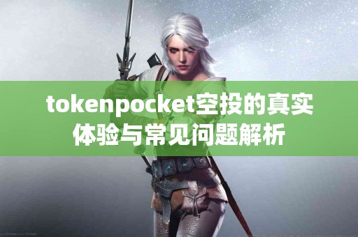tokenpocket空投的真实体验与常见问题解析