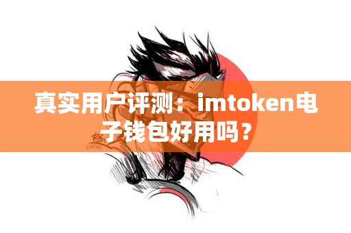 真实用户评测：imtoken电子钱包好用吗？