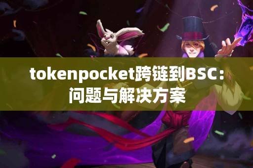 tokenpocket跨链到BSC：问题与解决方案
