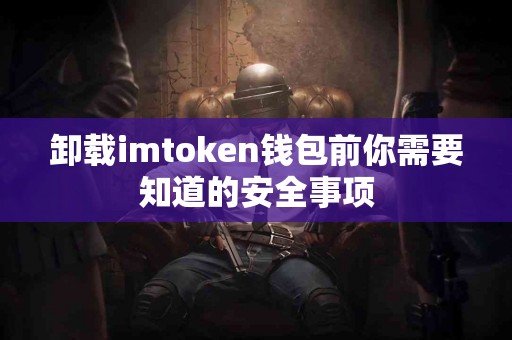 卸载imtoken钱包前你需要知道的安全事项