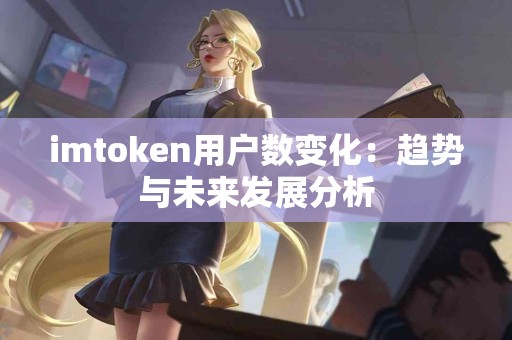 imtoken用户数变化：趋势与未来发展分析