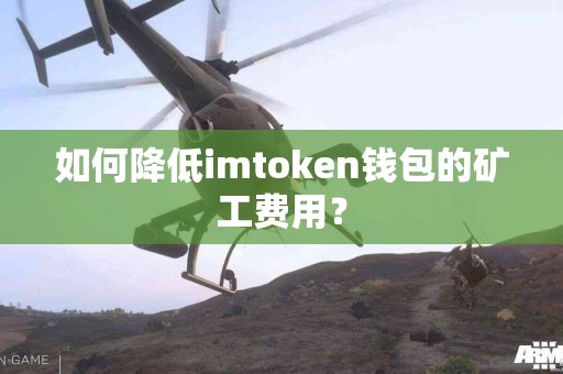如何降低imtoken钱包的矿工费用？