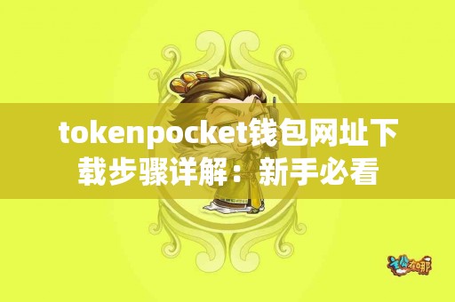 tokenpocket钱包网址下载步骤详解：新手必看