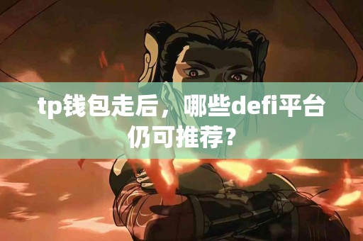 tp钱包走后，哪些defi平台仍可推荐？