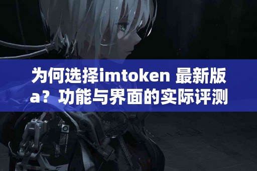 为何选择imtoken 最新版a？功能与界面的实际评测