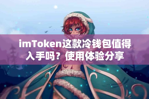 imToken这款冷钱包值得入手吗？使用体验分享
