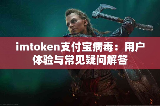 imtoken支付宝病毒：用户体验与常见疑问解答