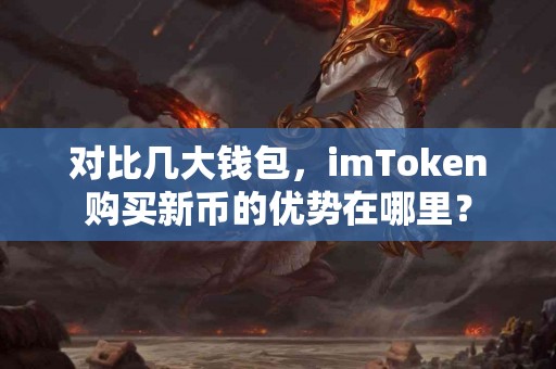 对比几大钱包，imToken购买新币的优势在哪里？