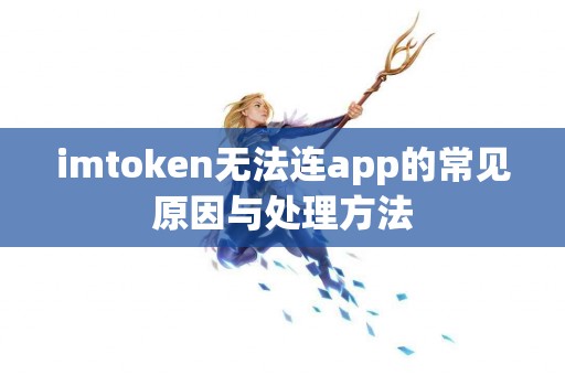 imtoken无法连app的常见原因与处理方法