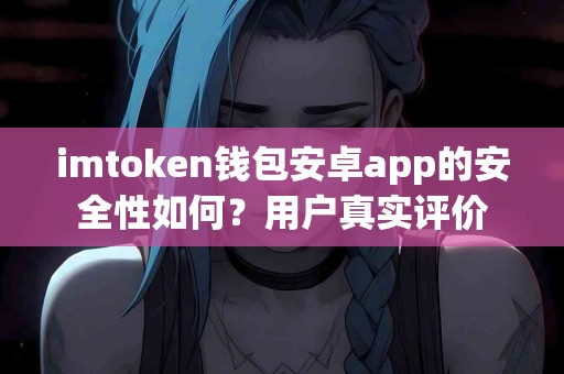 imtoken钱包安卓app的安全性如何？用户真实评价