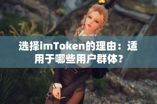 选择imToken的理由：适用于哪些用户群体？