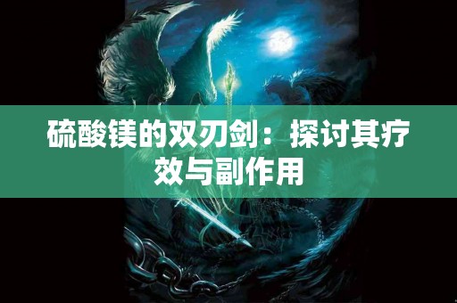 硫酸镁的双刃剑：探讨其疗效与副作用
