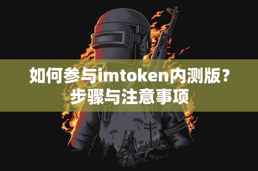 如何参与imtoken内测版？步骤与注意事项